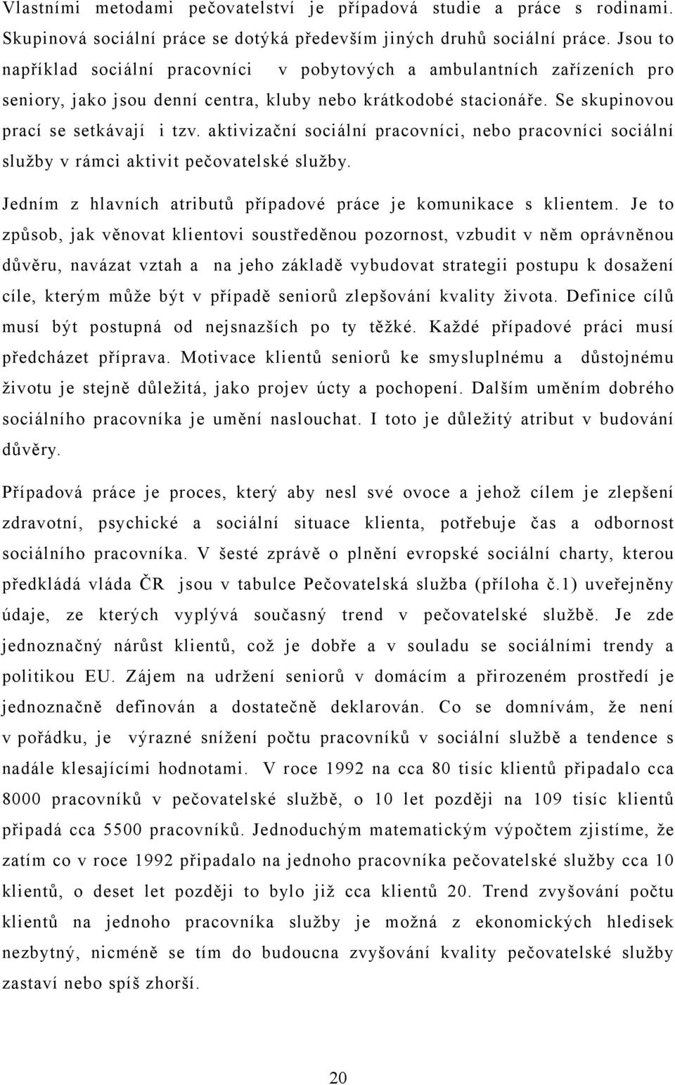 aktivizační sociální pracovníci, nebo pracovníci sociální služby v rámci aktivit pečovatelské služby. Jedním z hlavních atributů případové práce je komunikace s klientem.