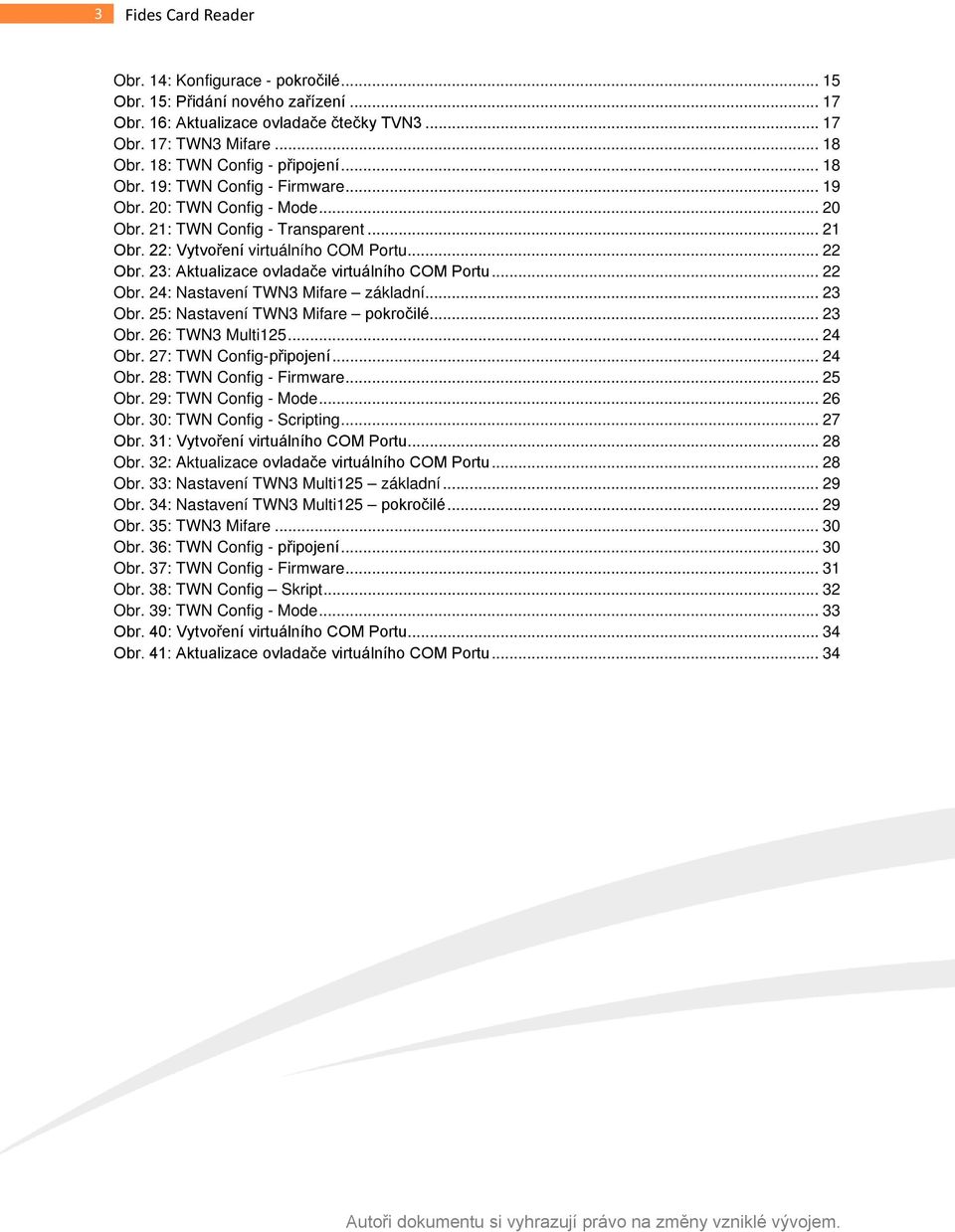 23: Aktualizace ovladače virtuálního COM Portu... 22 Obr. 24: Nastavení TWN3 Mifare základní... 23 Obr. 25: Nastavení TWN3 Mifare pokročilé... 23 Obr. 26: TWN3 Multi125... 24 Obr.