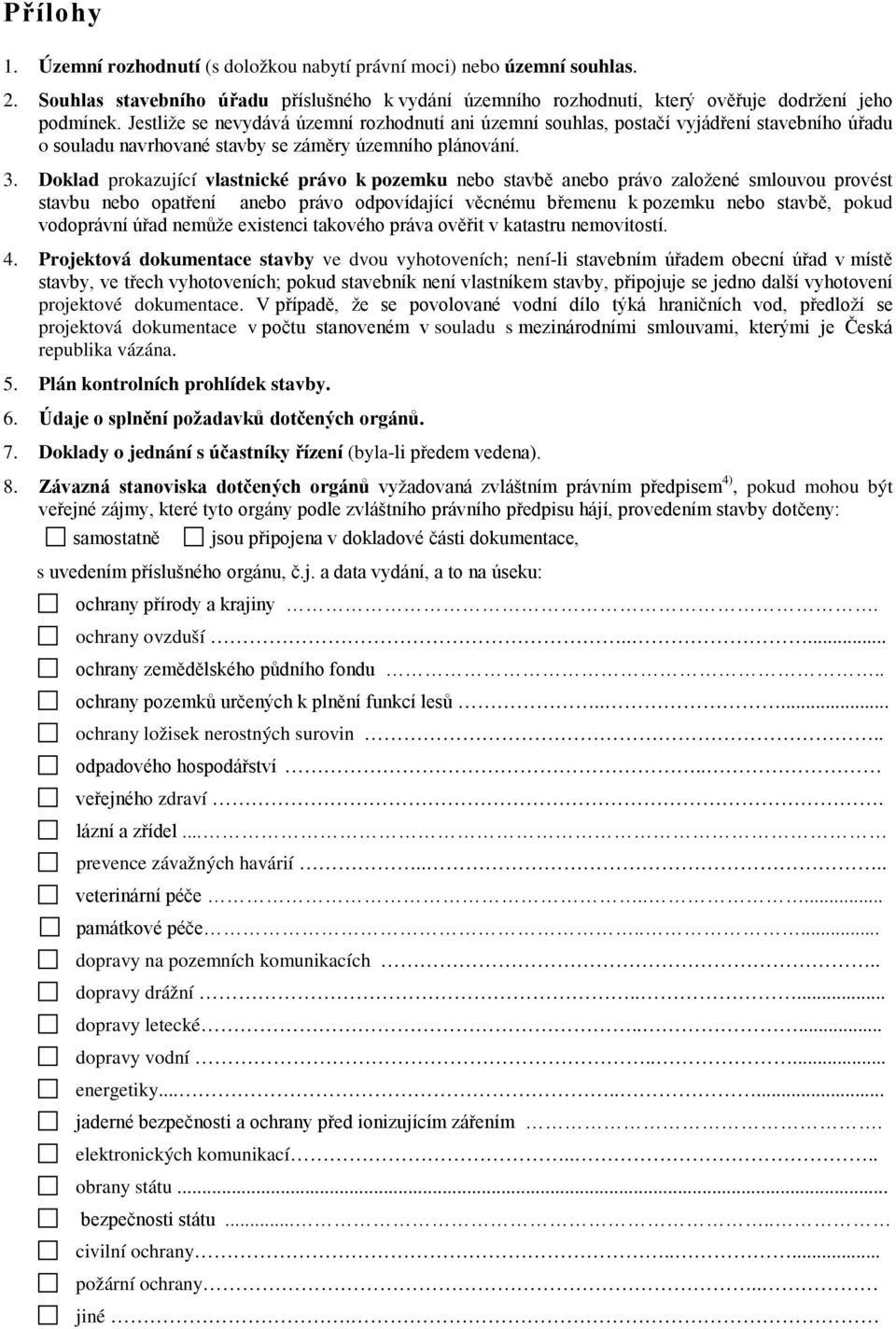 Doklad prokazující vlastnické právo k pozemku nebo stavbě anebo právo založené smlouvou provést stavbu nebo opatření anebo právo odpovídající věcnému břemenu k pozemku nebo stavbě, pokud vodoprávní