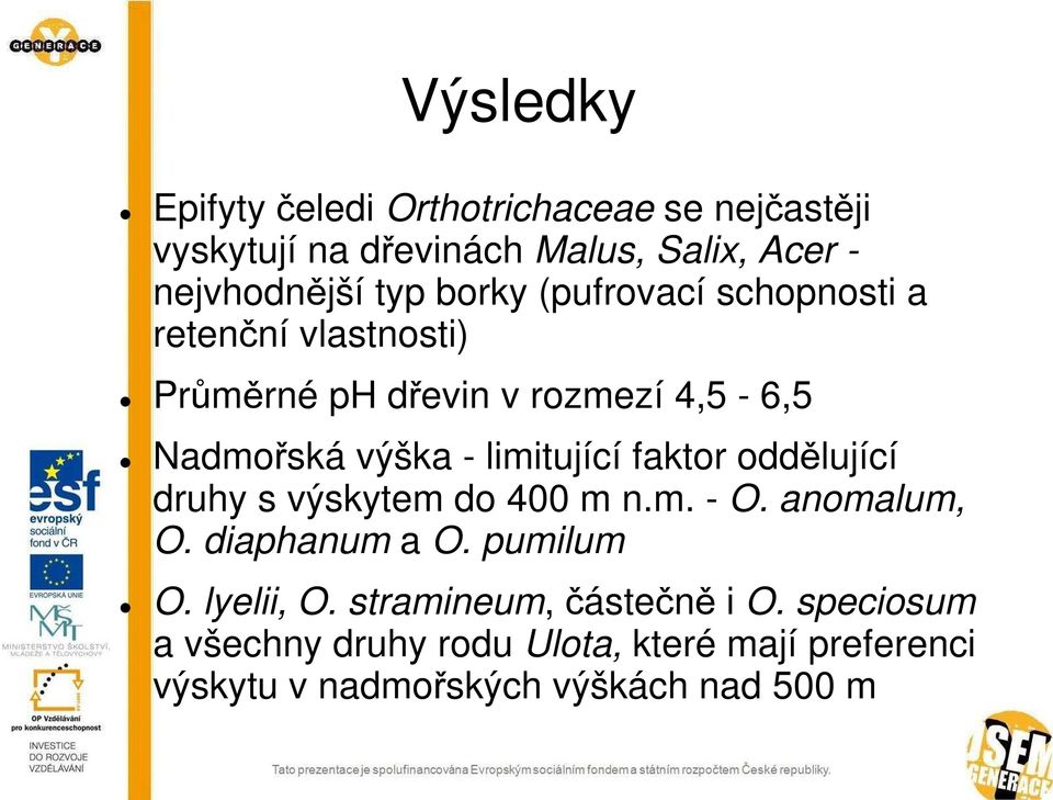 limitující faktor oddělující druhy s výskytem do 4 m n.m. - O. anomalum, O. diaphanum a O. pumilum O. lyelii, O.