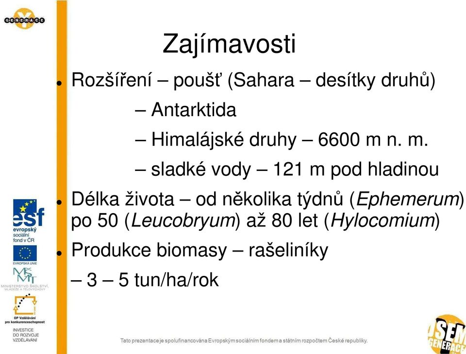 n. m. sladké vody 121 m pod hladinou Délka života od několika