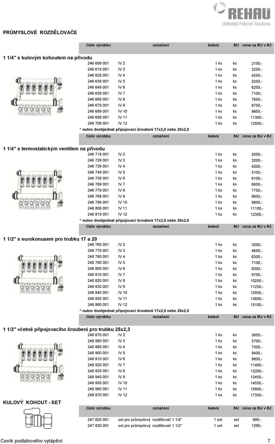 12 1 ks ks 12500,- 1 1/4" s termostatickým ventilem na přívodu 246 719 001 IV 2 1 ks ks 2050,- 246 729 001 IV 3 1 ks ks 3200,- 246 739 001 IV 4 1 ks ks 4200,- 246 749 001 IV 5 1 ks ks 5100,- 246 759