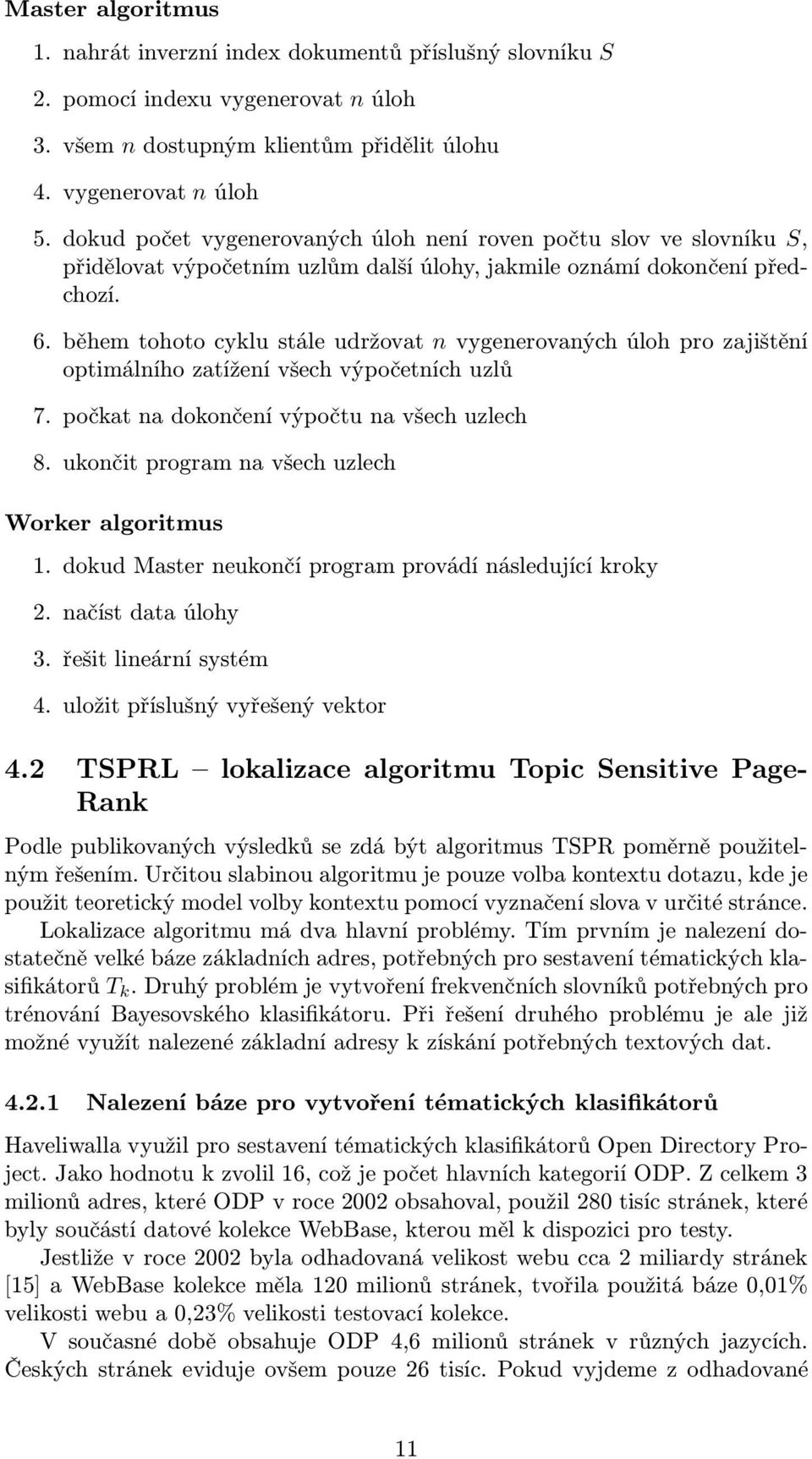 během tohoto cyklu stále udržovat n vygenerovaných úloh pro zajištění optimálního zatížení všech výpočetních uzlů 7. počkat na dokončení výpočtu na všech uzlech 8.