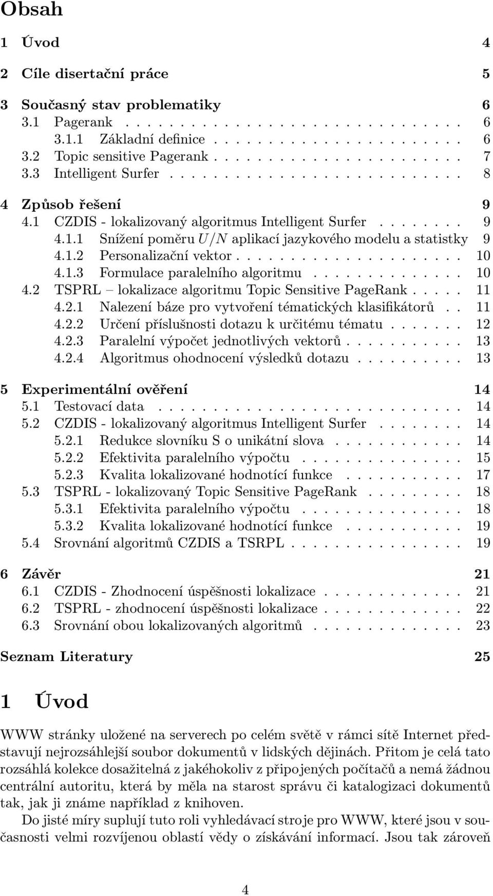 1.3 Formulaceparalelníhoalgoritmu... 10 4.2 TSPRL lokalizacealgoritmutopicsensitivepagerank... 11 4.2.1 Nalezení báze pro vytvoření tématických klasifikátorů.. 11 4.2.2 Určenípříslušnostidotazukurčitémutématu.