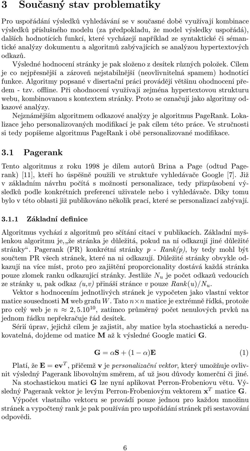 Výsledné hodnocení stránky je pak složeno z desítek různých položek. Cílem je co nejpřesnější a zároveň nejstabilnější(neovlivnitelná spamem) hodnotící funkce.