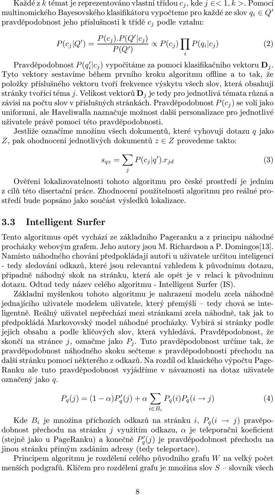 p(q c j ) P(Q ) P(c j ) i P(q i c j ) (2) Pravděpodobnost P(q i c j)vypočítámezapomociklasifikačníhovektorud j.