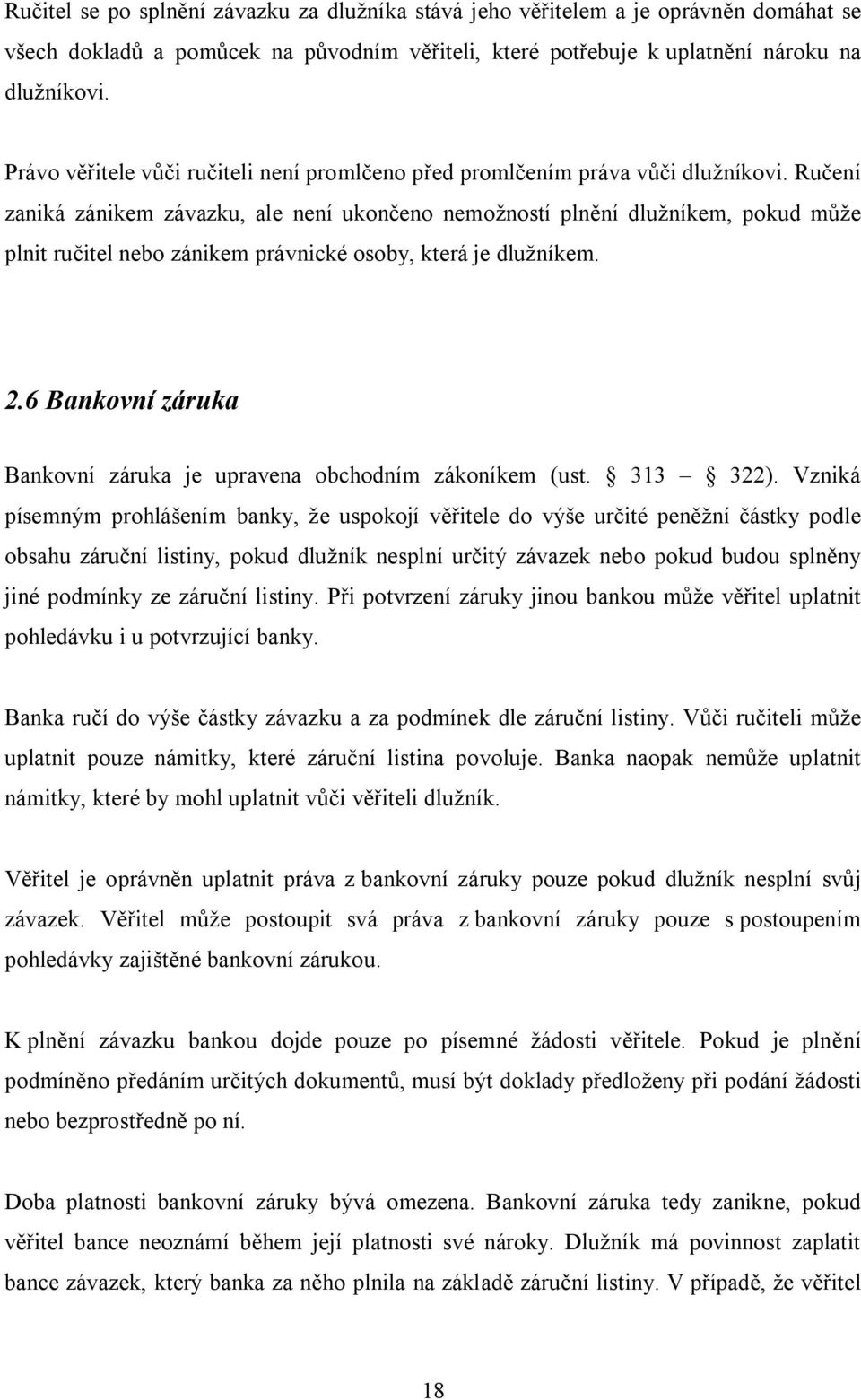 Ručení zaniká zánikem závazku, ale není ukončeno nemožností plnění dlužníkem, pokud může plnit ručitel nebo zánikem právnické osoby, která je dlužníkem. 2.