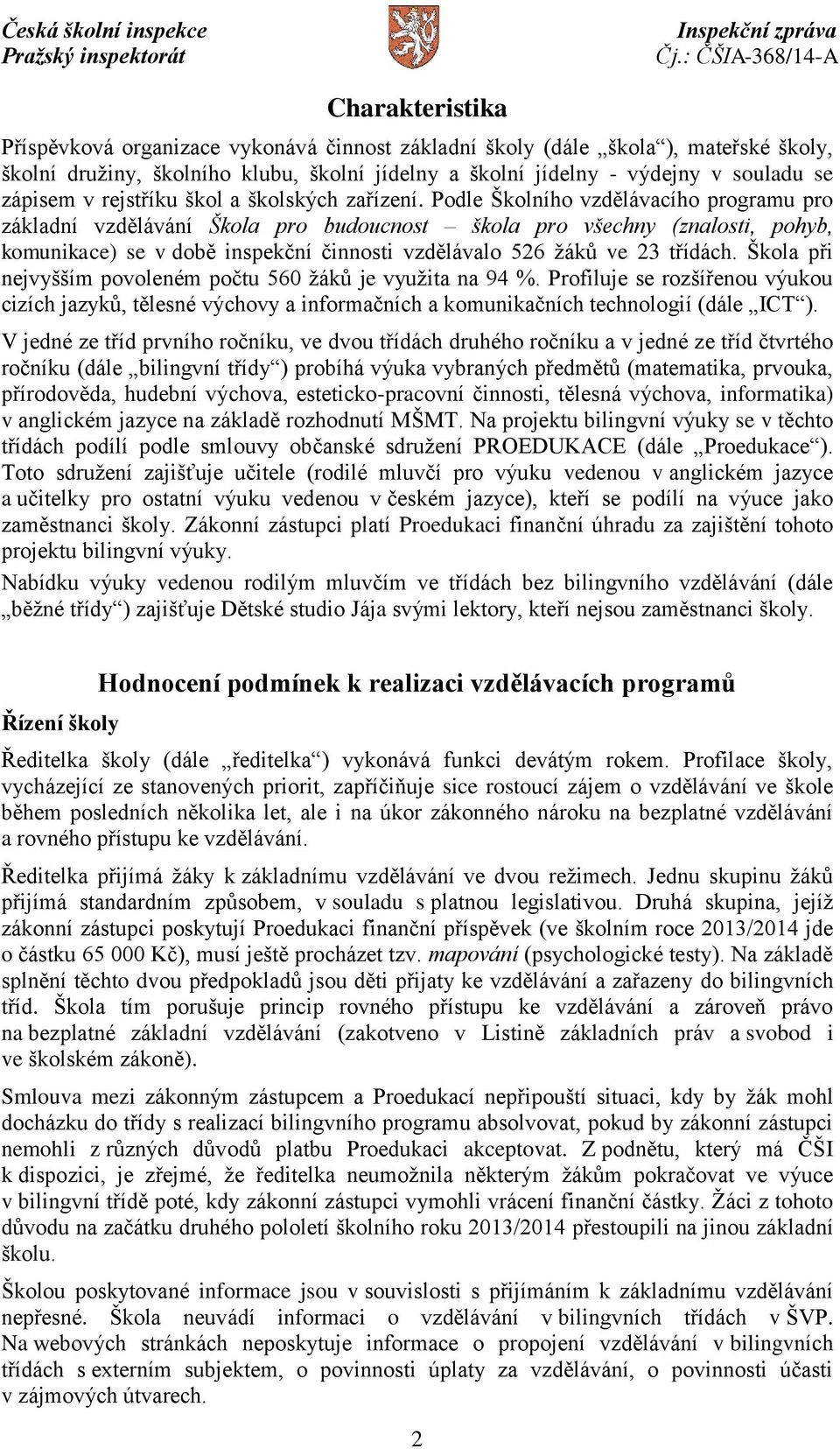 Podle Školního vzdělávacího programu pro základní vzdělávání Škola pro budoucnost škola pro všechny (znalosti, pohyb, komunikace) se v době inspekční činnosti vzdělávalo 526 žáků ve 23 třídách.