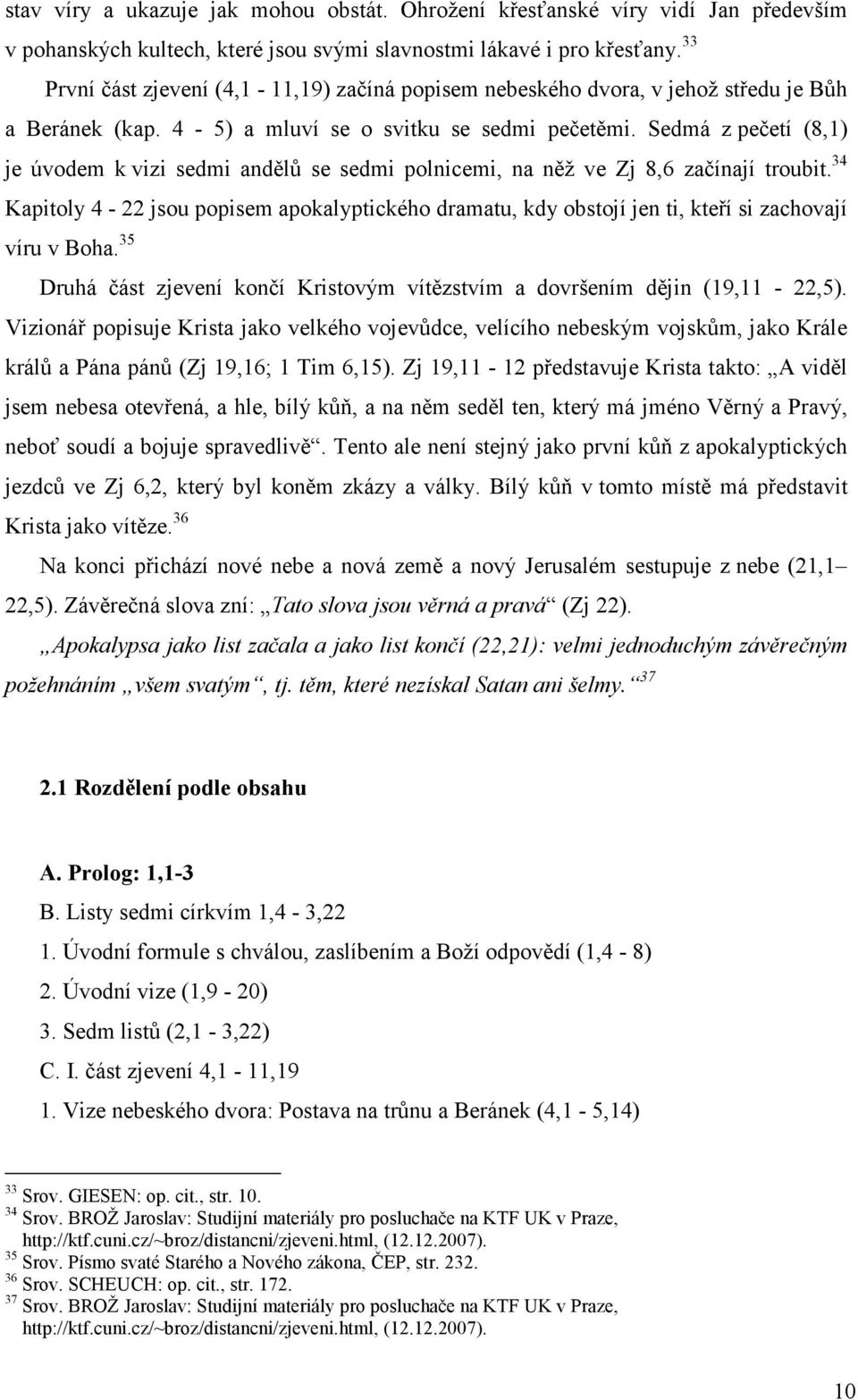 Sedmá z pečetí (8,1) je úvodem k vizi sedmi andělů se sedmi polnicemi, na něž ve Zj 8,6 začínají troubit.