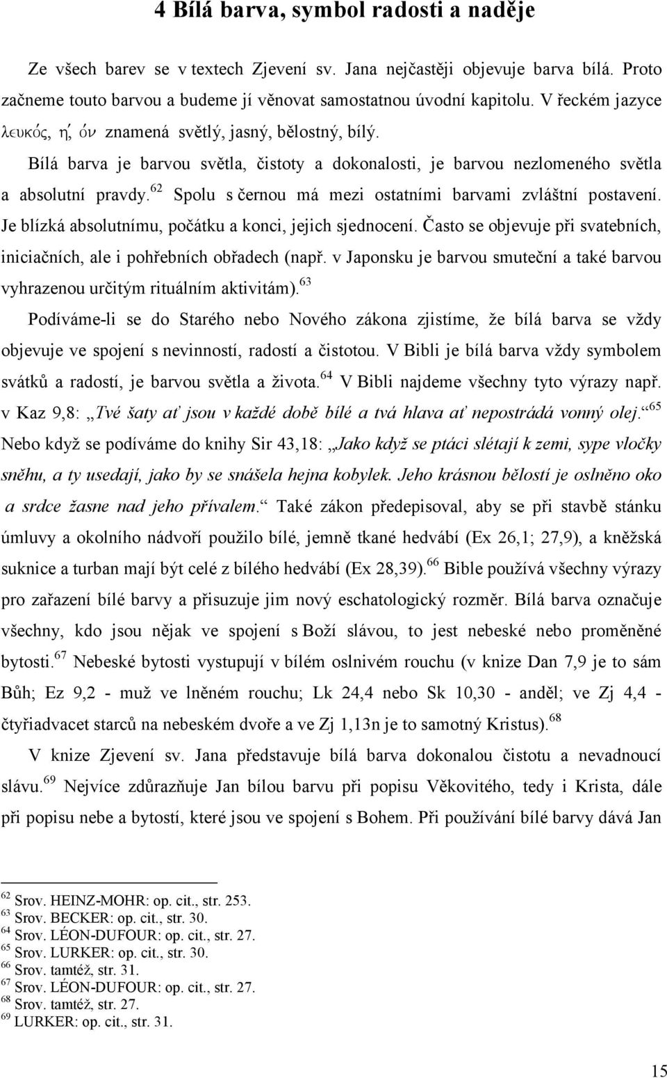 62 Spolu s černou má mezi ostatními barvami zvláštní postavení. Je blízká absolutnímu, počátku a konci, jejich sjednocení.