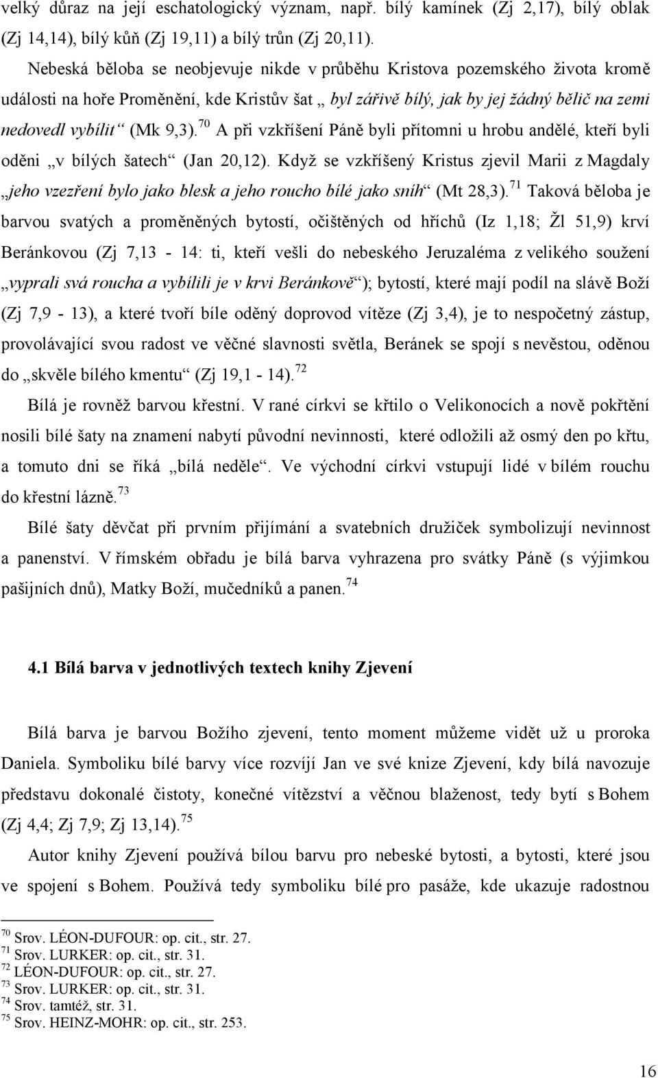 70 A při vzkříšení Páně byli přítomni u hrobu andělé, kteří byli oděni v bílých šatech (Jan 20,12).