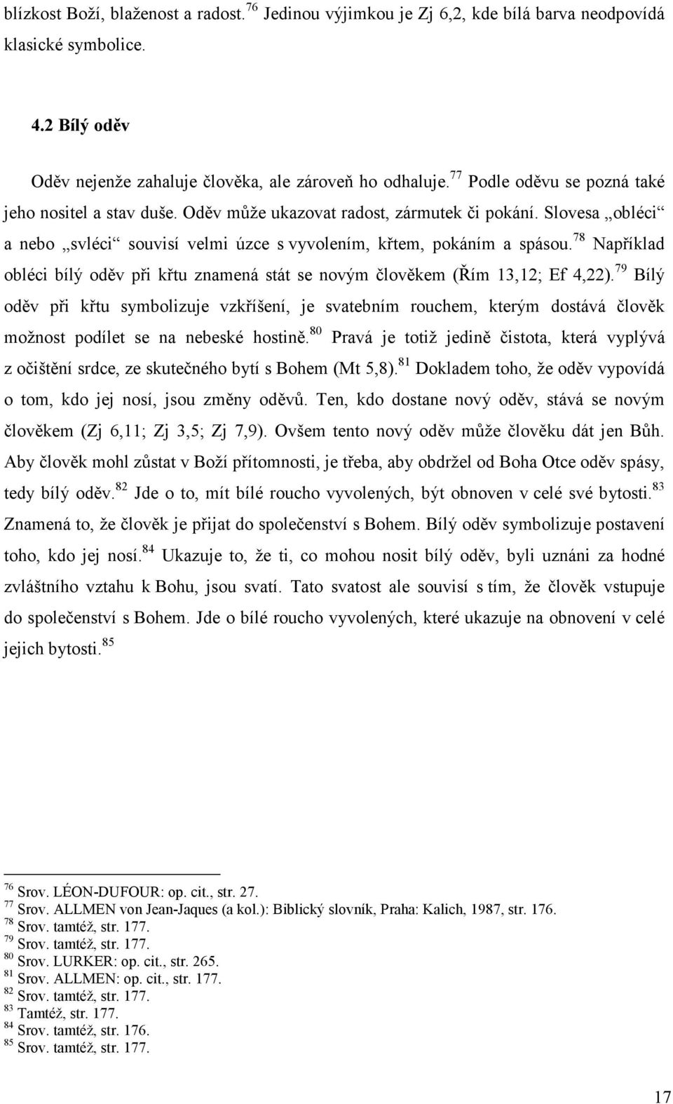 78 Například obléci bílý oděv při křtu znamená stát se novým člověkem (Řím 13,12; Ef 4,22).