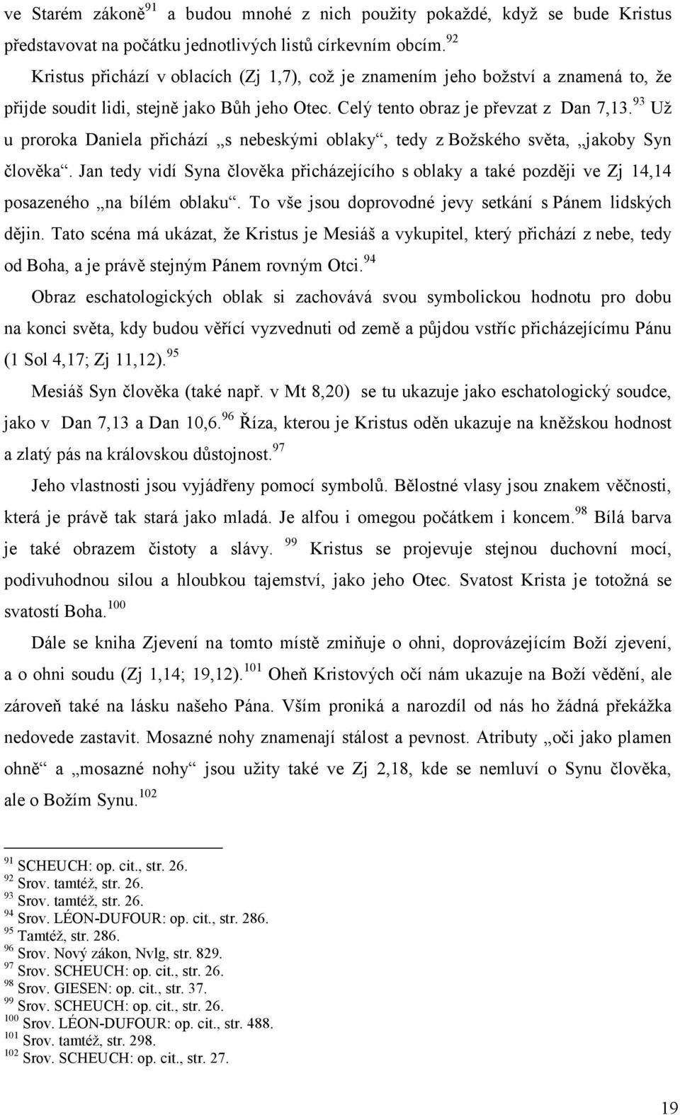 93 Už u proroka Daniela přichází s nebeskými oblaky, tedy z Božského světa, jakoby Syn člověka.