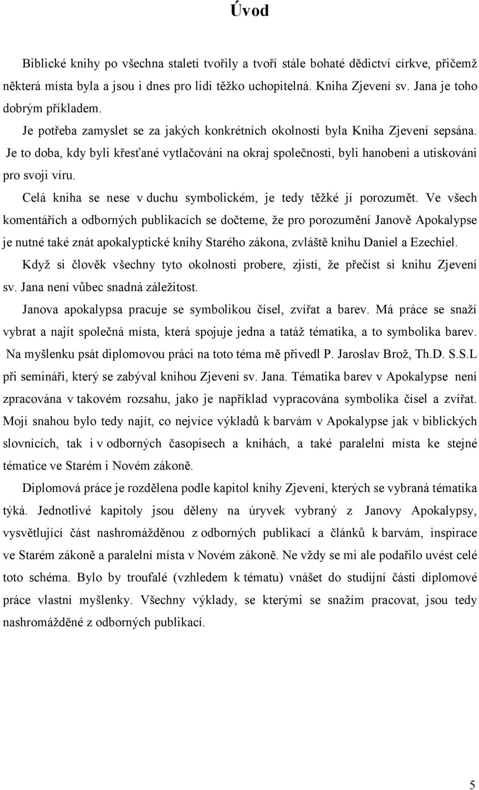 Je to doba, kdy byli křesťané vytlačováni na okraj společnosti, byli hanobeni a utiskováni pro svoji víru. Celá kniha se nese v duchu symbolickém, je tedy těžké jí porozumět.