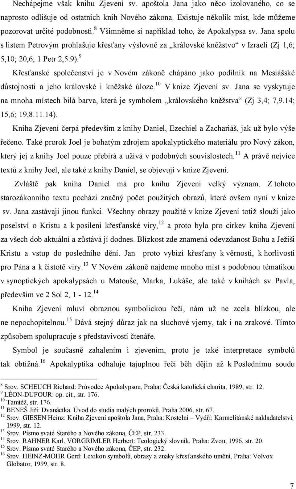 9 Křesťanské společenství je v Novém zákoně chápáno jako podílník na Mesiášské důstojnosti a jeho královské i kněžské úloze. 10 V knize Zjevení sv.