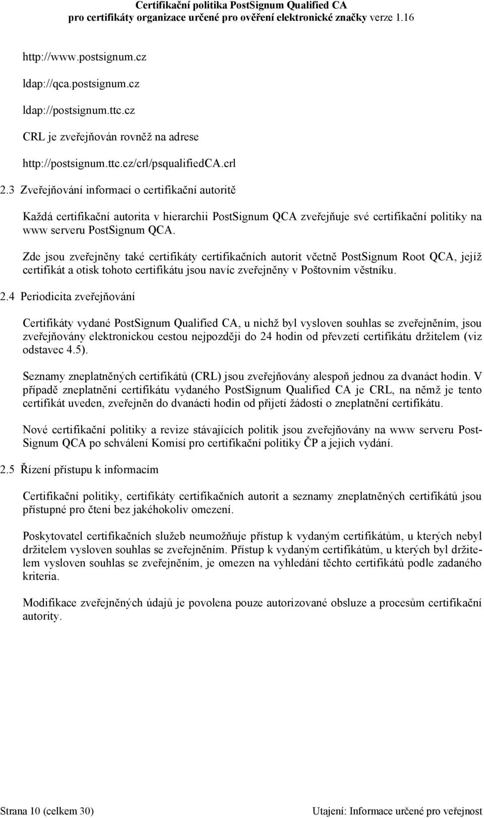 Zde jsou zveřejněny také certifikáty certifikačních autorit včetně PostSignum Root QCA, jejíž certifikát a otisk tohoto certifikátu jsou navíc zveřejněny v Poštovním věstníku. 2.