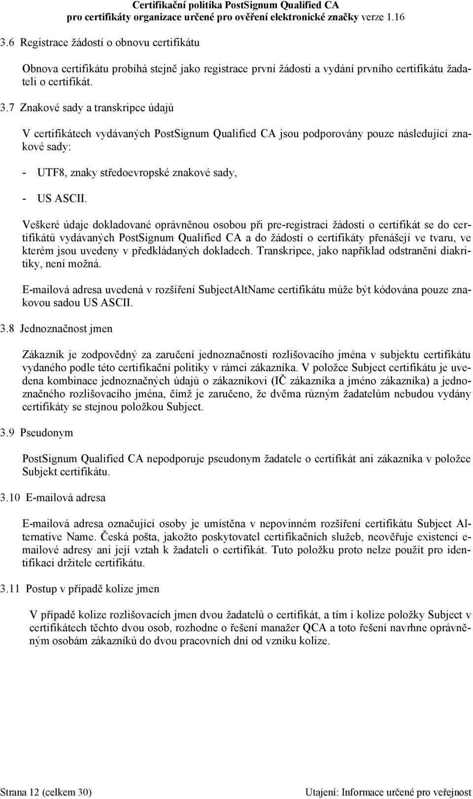 Veškeré údaje dokladované oprávněnou osobou při pre-registraci žádosti o certifikát se do certifikátů vydávaných PostSignum Qualified CA a do žádostí o certifikáty přenášejí ve tvaru, ve kterém jsou