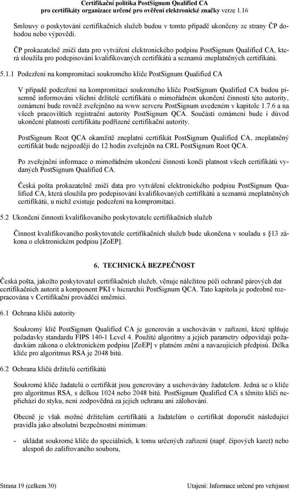 1 Podezření na kompromitaci soukromého klíče PostSignum Qualified CA V případě podezření na kompromitaci soukromého klíče PostSignum Qualified CA budou písemně informováni všichni držitelé