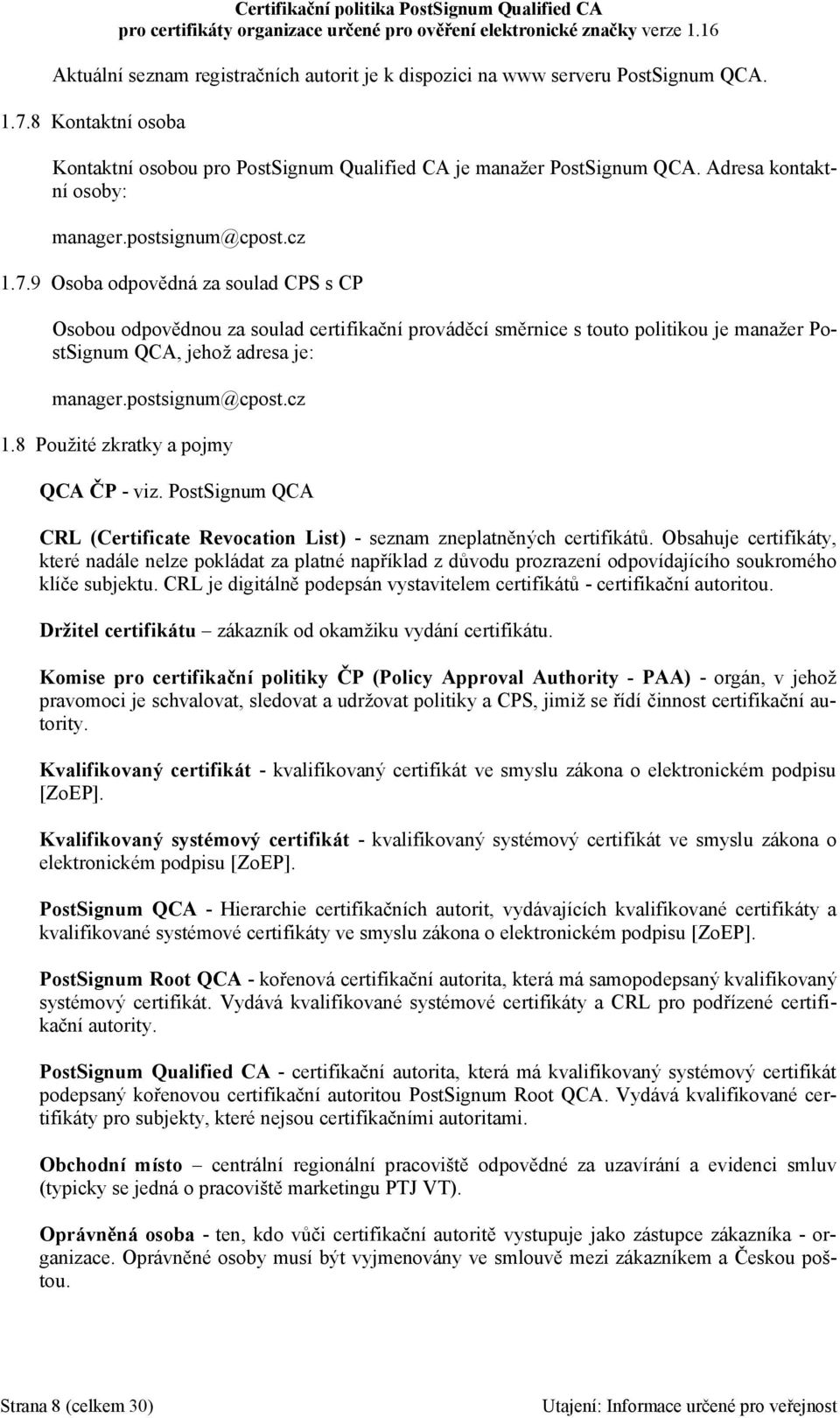 9 Osoba odpovědná za soulad CPS s CP Osobou odpovědnou za soulad certifikační prováděcí směrnice s touto politikou je manažer PostSignum QCA, jehož adresa je: manager.postsignum@cpost.cz 1.