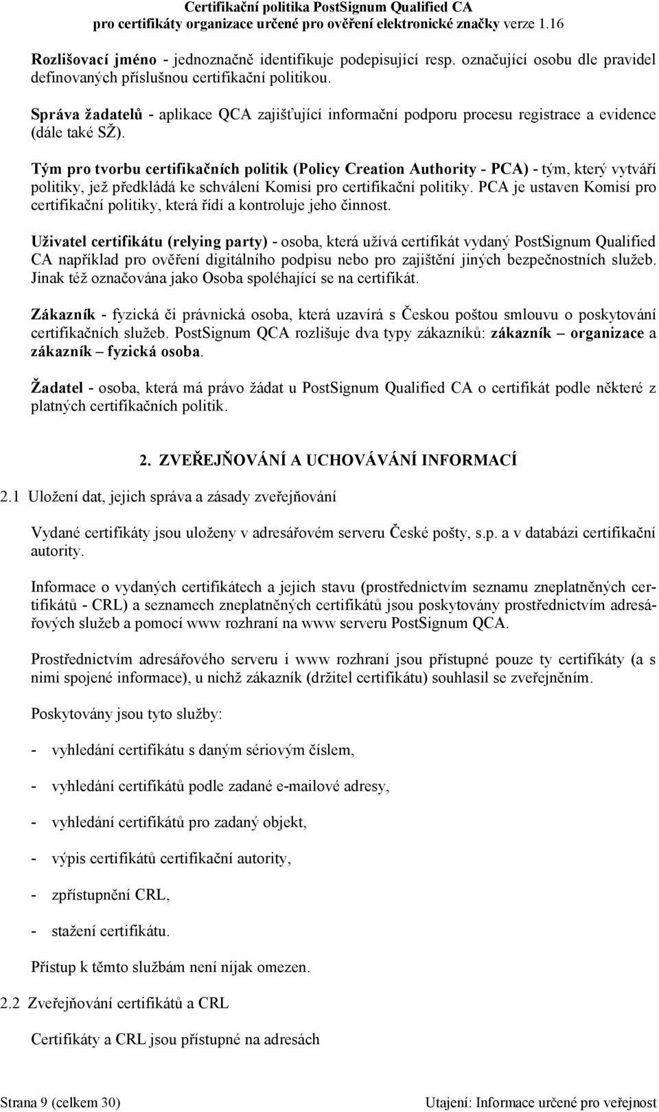 Tým pro tvorbu certifikačních politik (Policy Creation Authority - PCA) - tým, který vytváří politiky, jež předkládá ke schválení Komisi pro certifikační politiky.