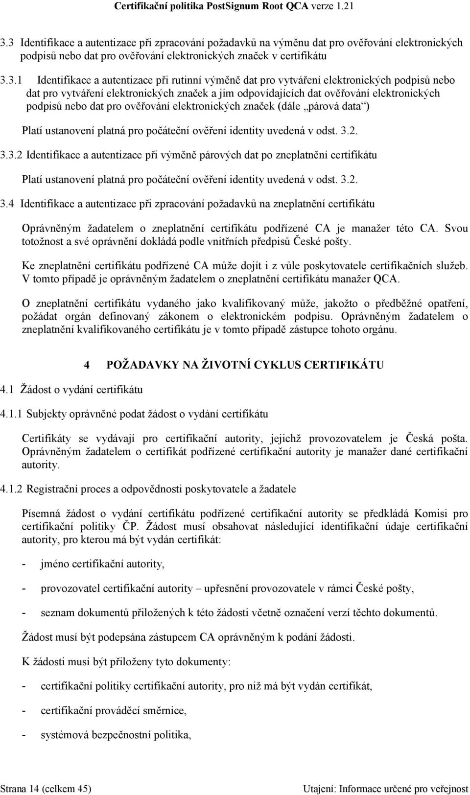 elektronických značek (dále párová data ) Platí ustanovení platná pro počáteční ověření identity uvedená v odst. 3.