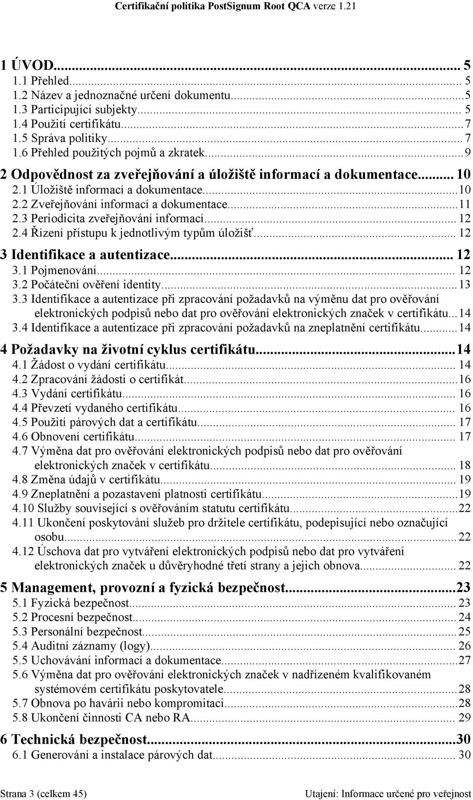 3 Periodicita zveřejňování informací... 12 2.4 Řízení přístupu k jednotlivým typům úložišť... 12 3 Identifikace a autentizace... 12 3.1 Pojmenování... 12 3.2 Počáteční ověření identity...13 3.