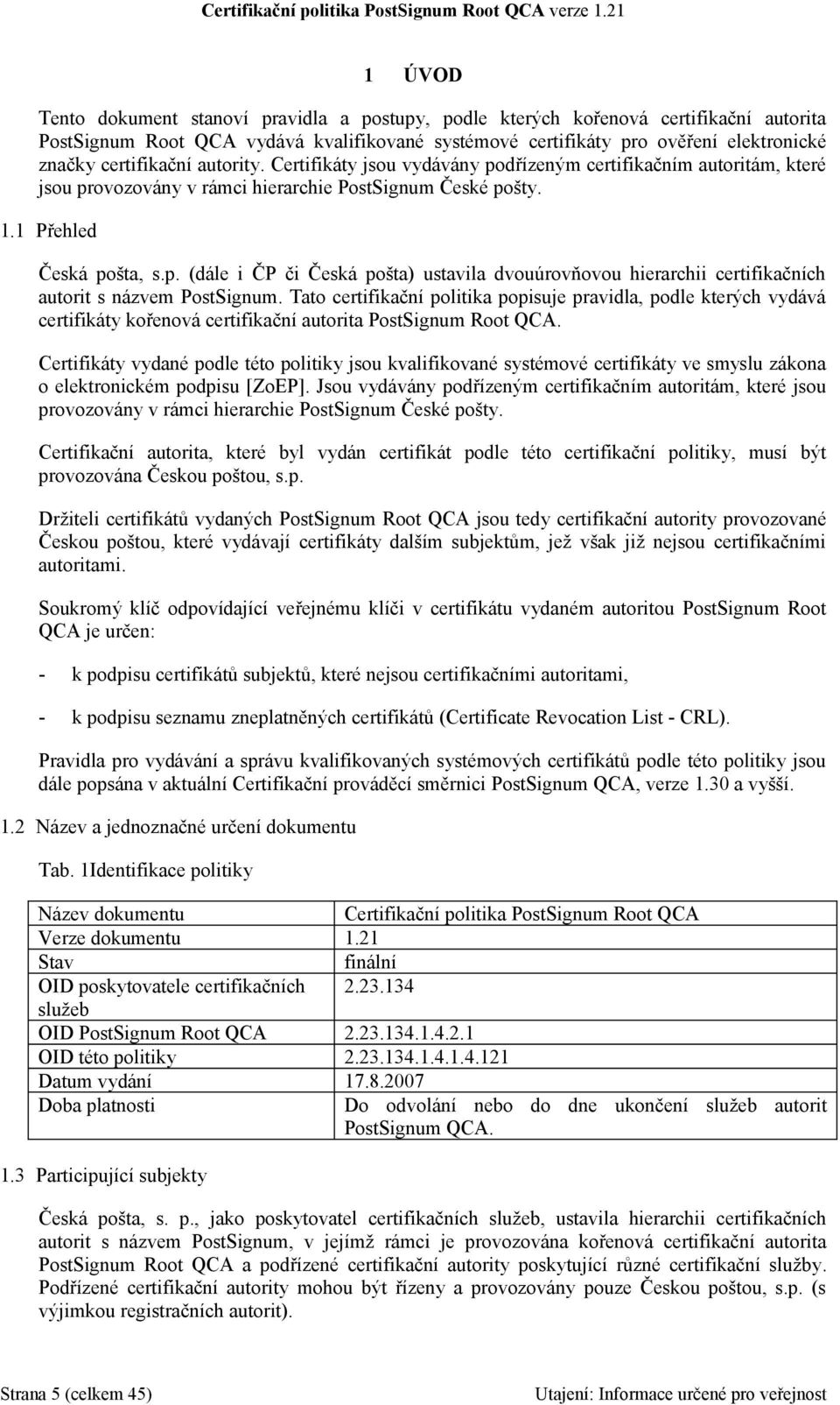 Tato certifikační politika popisuje pravidla, podle kterých vydává certifikáty kořenová certifikační autorita PostSignum Root QCA.