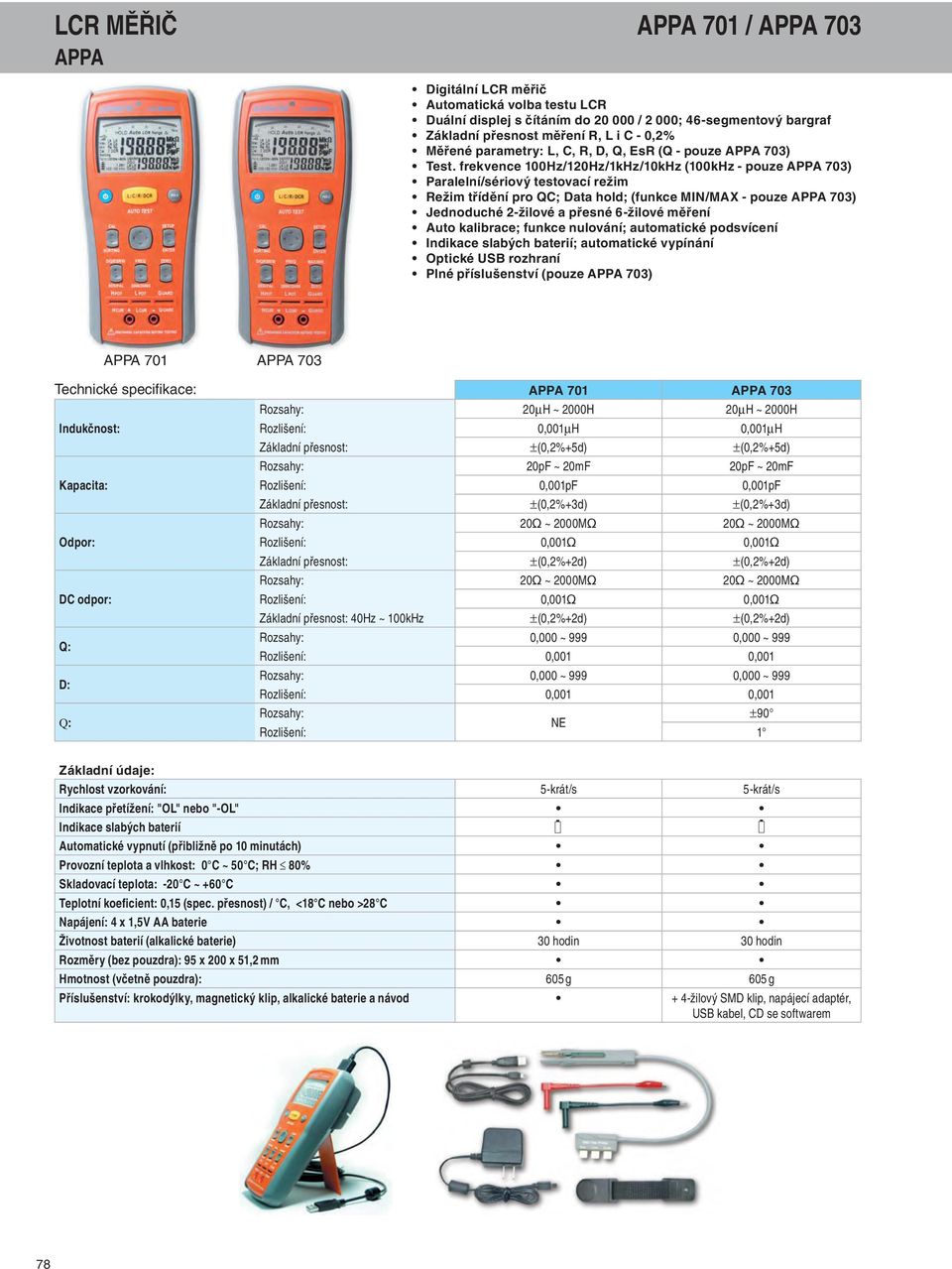 frekvence 100Hz/120Hz/1kHz/10kHz (100kHz - pouze APPA 703) Paralelní/sériový testovací režim Režim třídění pro QC; Data hold; (funkce MIN/MAX - pouze APPA 703) Jednoduché 2-žilové a přesné 6-žilové