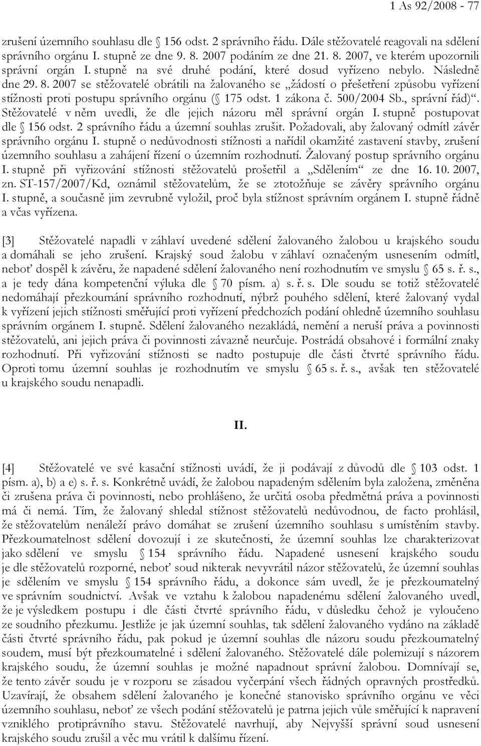 2007 se stěžovatelé obrátili na žalovaného se žádostí o přešetření způsobu vyřízení stížnosti proti postupu správního orgánu ( 175 odst. 1 zákona č. 500/2004 Sb., správní řád).