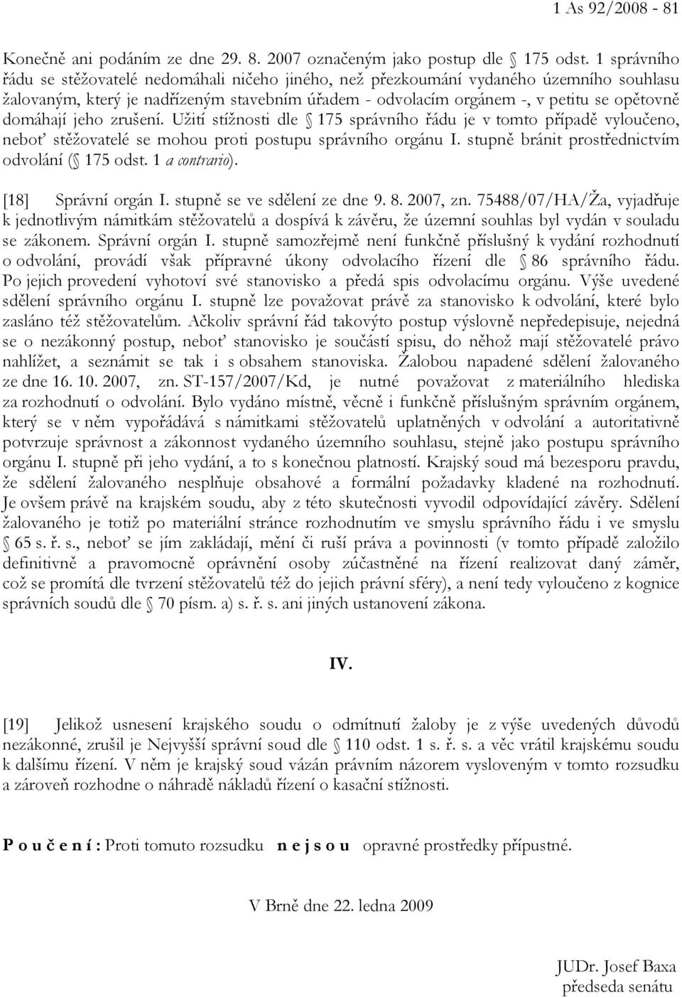 domáhají jeho zrušení. Užití stížnosti dle 175 správního řádu je v tomto případě vyloučeno, neboť stěžovatelé se mohou proti postupu správního orgánu I.