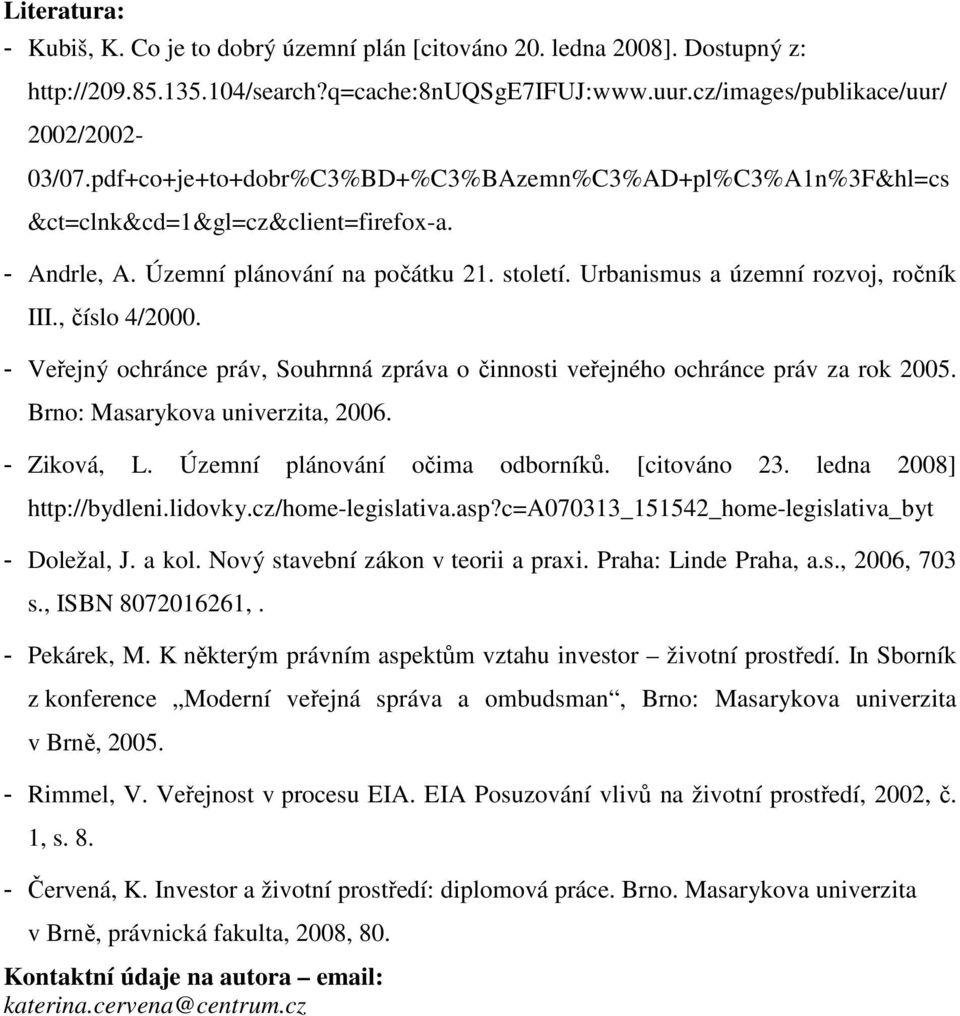 , číslo 4/2000. - Veřejný ochránce práv, Souhrnná zpráva o činnosti veřejného ochránce práv za rok 2005. Brno: Masarykova univerzita, 2006. - Ziková, L. Územní plánování očima odborníků. [citováno 23.