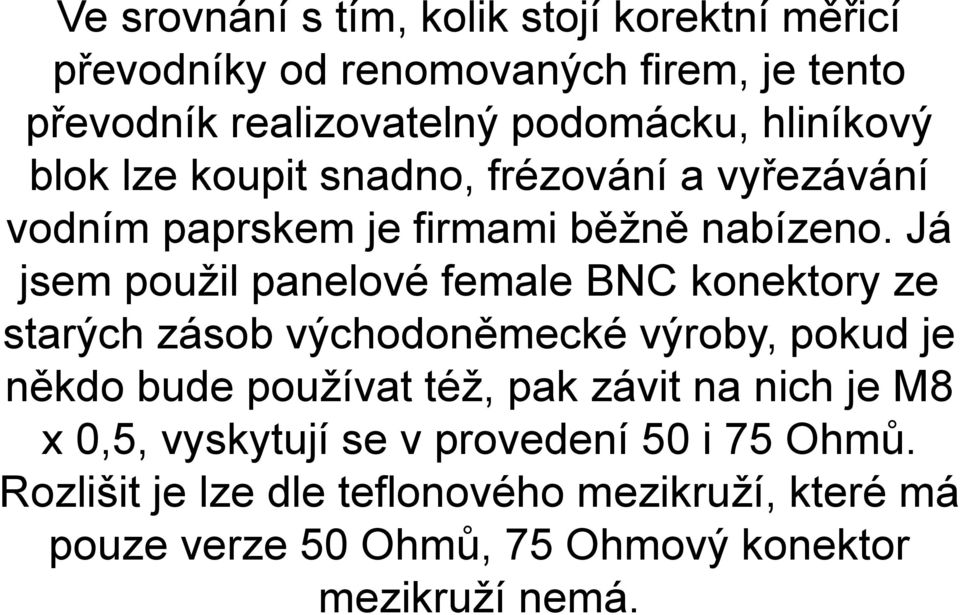 Já jsem použil panelové female BNC konektory ze starých zásob východoněmecké výroby, pokud je někdo bude používat též, pak závit