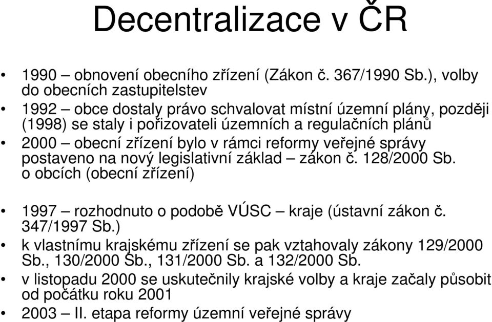 zřízení bylo v rámci reformy veřejné správy postaveno na nový legislativní základ zákon č. 128/2000 Sb.