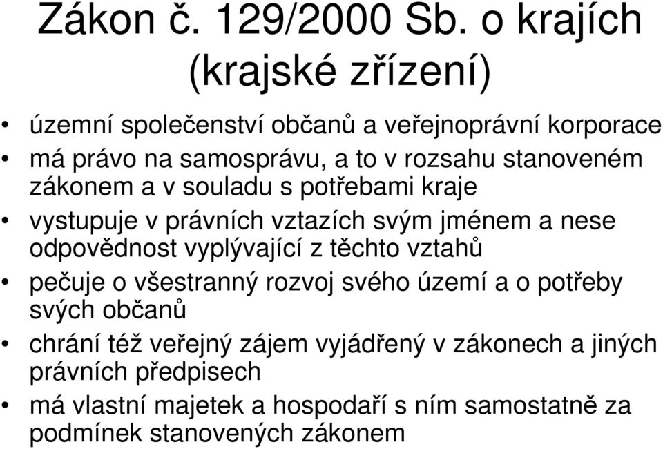 stanoveném zákonem a v souladu s potřebami kraje vystupuje v právních vztazích svým jménem a nese odpovědnost vyplývající z