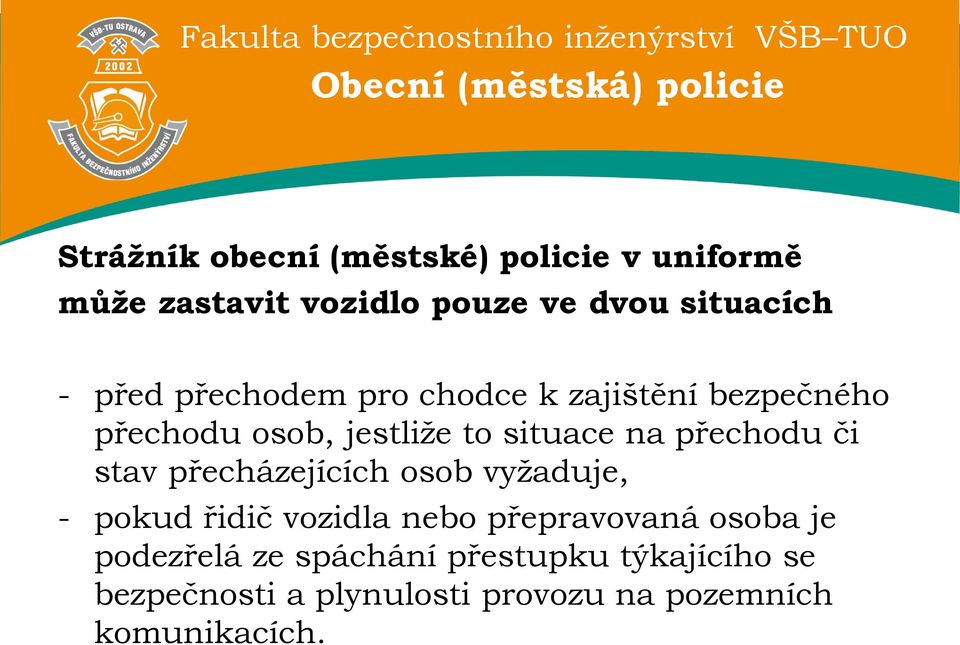 na přechodu či stav přecházejících osob vyžaduje, - pokud řidič vozidla nebo přepravovaná osoba je