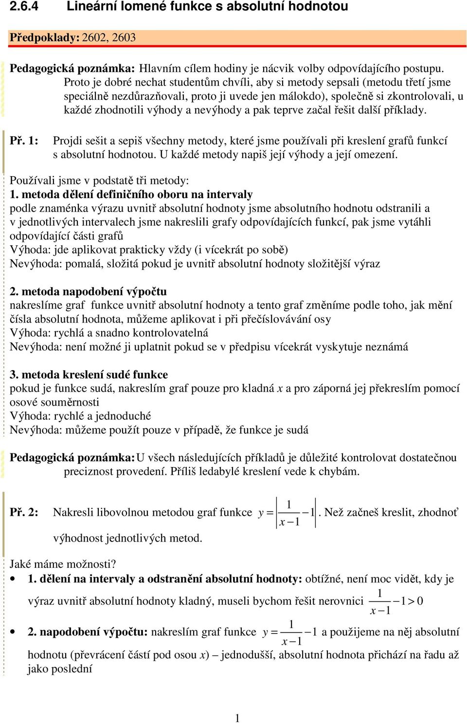 a pak teprve začal řešit další příklady. Př. : Projdi sešit a sepiš všechny metody, které jsme používali při kreslení grafů funkcí s absolutní hodnotou.