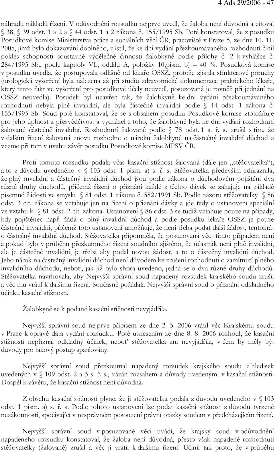 2005, jímž bylo dokazování doplněno, zjistil, že ke dni vydání přezkoumávaného rozhodnutí činil pokles schopnosti soustavné výdělečné činnosti žalobkyně podle přílohy č. 2 k vyhlášce č. 284/1995 Sb.