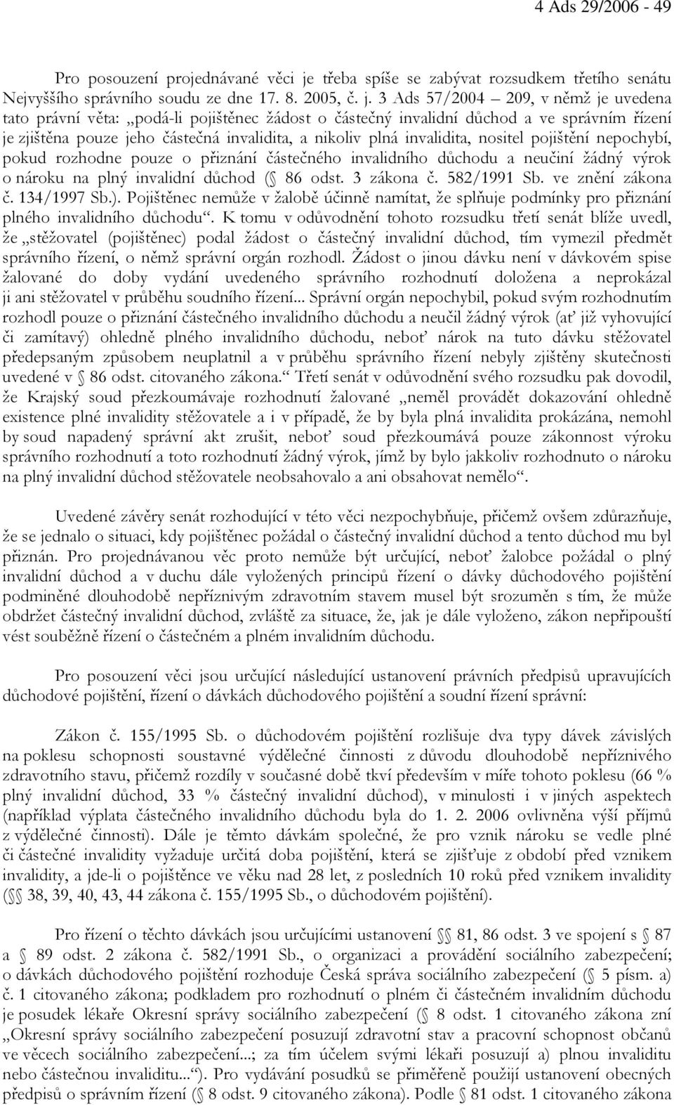 3 Ads 57/2004 209, v němž je uvedena tato právní věta: podá-li pojištěnec žádost o částečný invalidní důchod a ve správním řízení je zjištěna pouze jeho částečná invalidita, a nikoliv plná