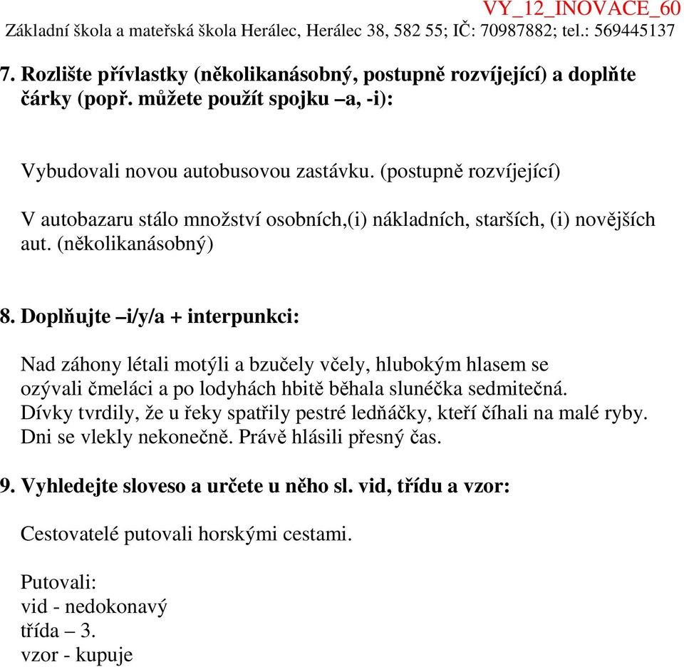 Doplňujte i/y/a + interpunkci: Nad záhony létali motýli a bzučely včely, hlubokým hlasem se ozývali čmeláci a po lodyhách hbitě běhala slunéčka sedmitečná.