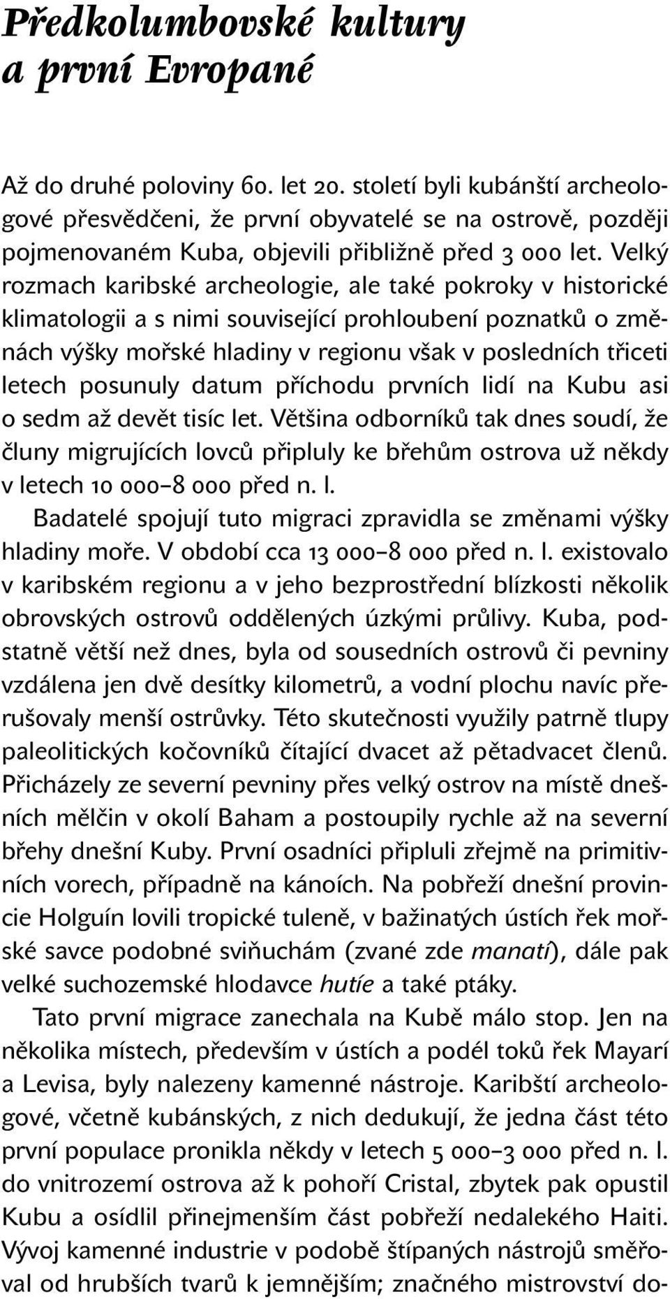 Velký rozmach karibské archeologie, ale také pokroky v historické klimatologii a s nimi související prohloubení poznatků o změnách výšky mořské hladiny v regionu však v posledních třiceti letech