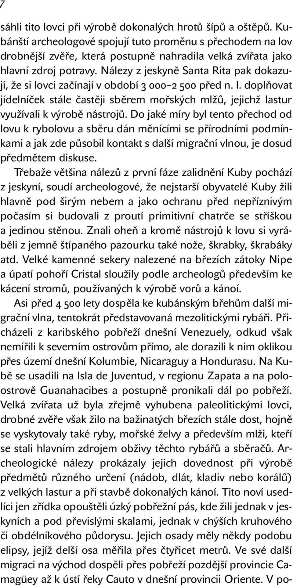 Nálezy z jeskyně Santa Rita pak dokazují, že si lovci začínají v období 3 000 2 500 před n. l. doplňovat jídelníček stále častěji sběrem mořských mlžů, jejichž lastur využívali k výrobě nástrojů.