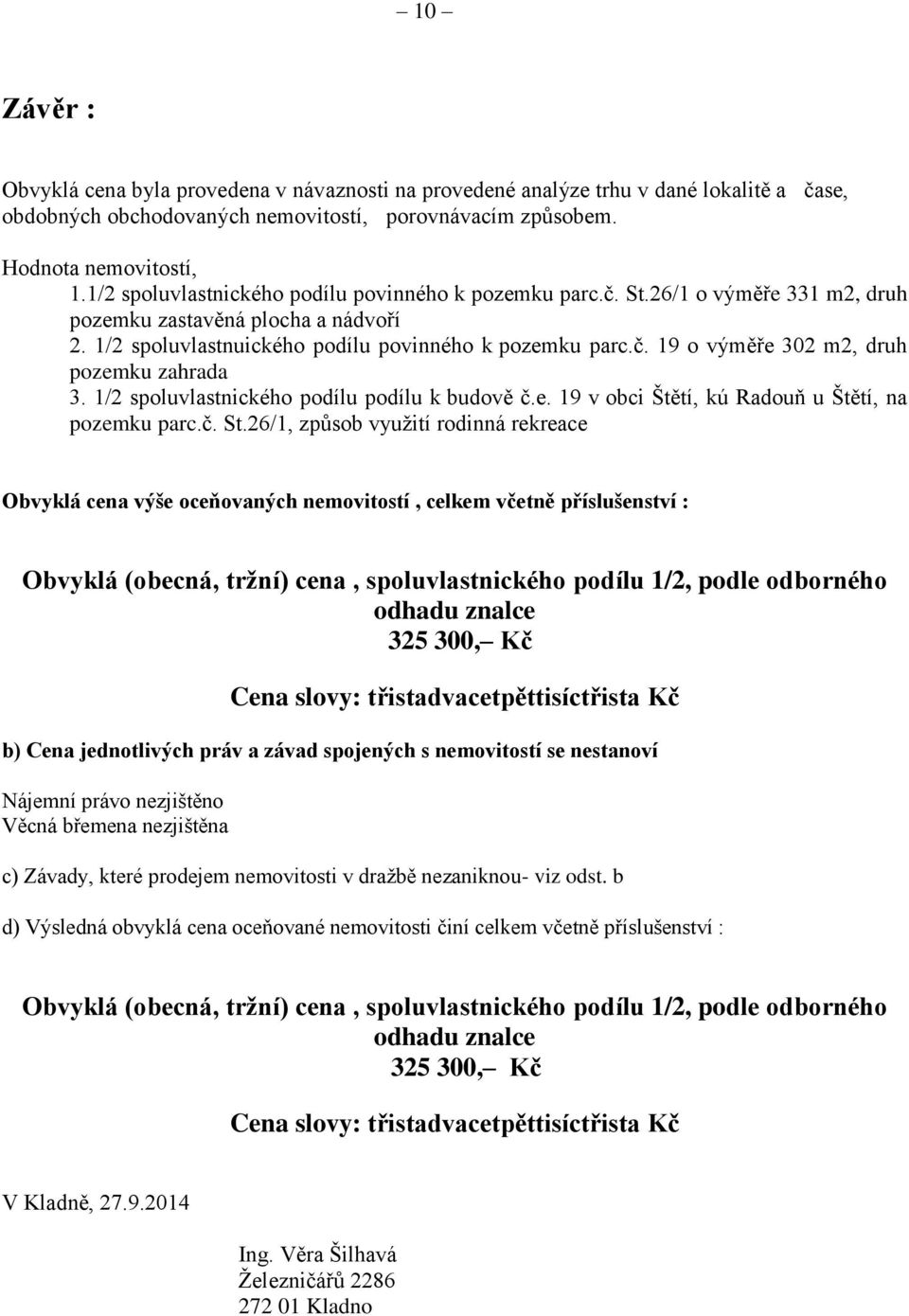 1/2 spoluvlastnického podílu podílu k budově č.e. 19 v obci Štětí, kú Radouň u Štětí, na pozemku parc.č. St.