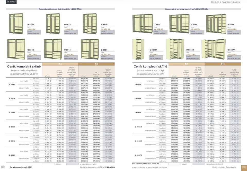 Kč 20 173 Kč 25 654 Kč 2000x2215x560 mm 2000x2215x560 mm 2000x2215x560 mm 931x2215x931 mm 1431x2215x1431 mm 2431x2215x1431 mm Ceník kompletní skříně (korpus + dveře + krycí boky) se základní úchytkou