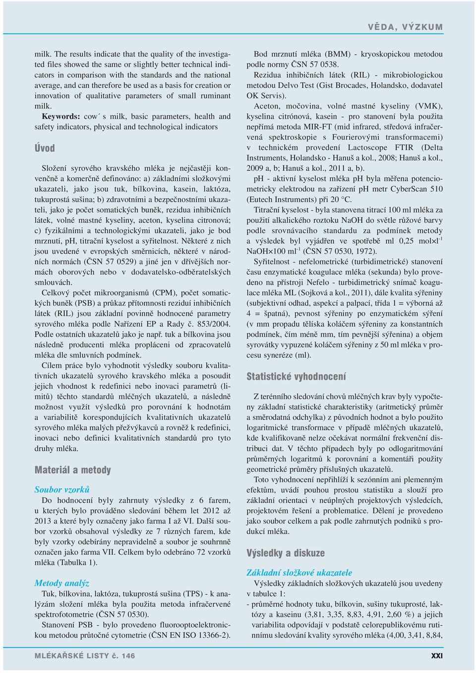 Keywords: cow s milk, basic parameters, health and safety indicators, physical and technological indicators Úvod Složení syrového kravského mléka je nejčastěji konvenčně a komerčně definováno: a)