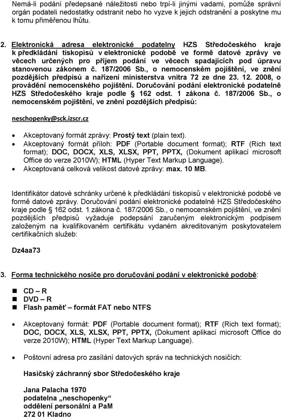 úpravu stanovenou zákonem č. 187/2006 Sb., o nemocenském pojištění, ve znění pozdějších předpisů a nařízení ministerstva vnitra 72 ze dne 23. 12. 2008, o provádění nemocenského pojištění.