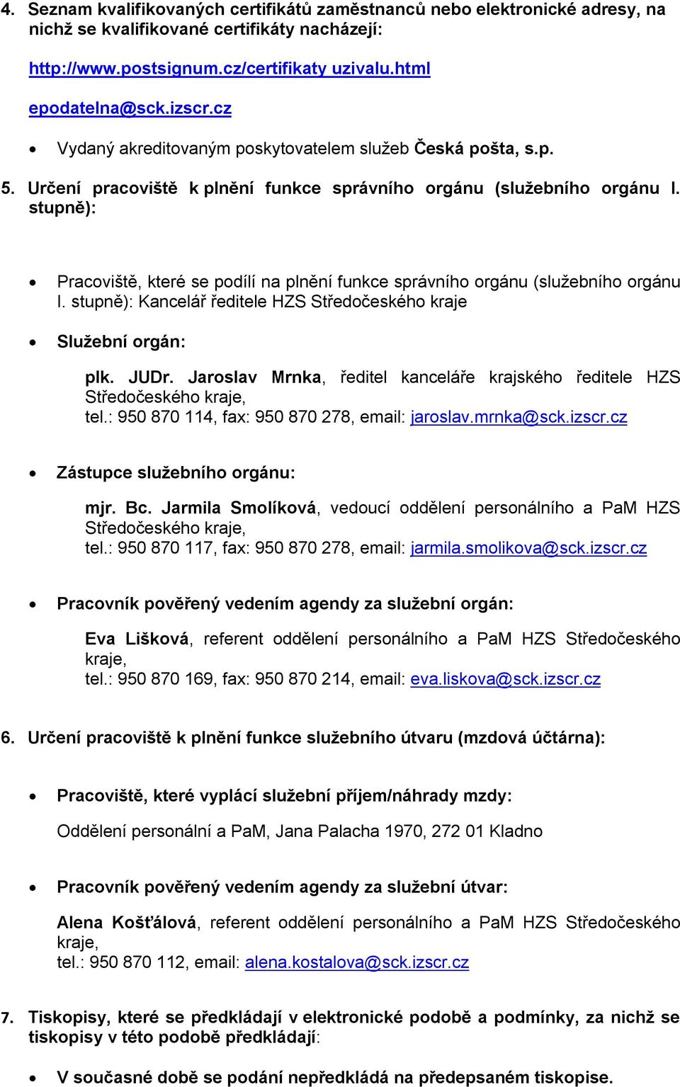 stupně): Pracoviště, které se podílí na plnění funkce správního orgánu (služebního orgánu I. stupně): Kancelář ředitele HZS Středočeského kraje Služební orgán: plk. JUDr.