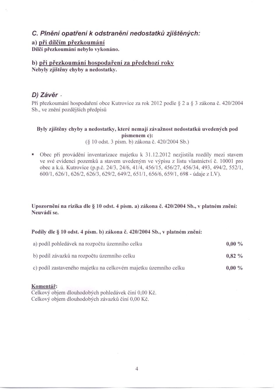 , ve znění pozdějších předpisů Byly zjištěny chyby a nedostatky, které nemají závažnost nedostatků písmenem c): ( 10 odst. 3 písmo b) zákona Č. 420/2004 Sb.