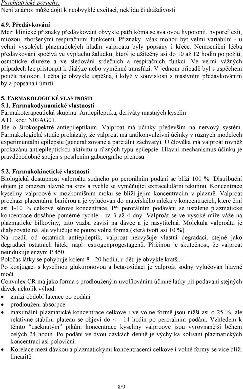 Příznaky však mohou být velmi variabilní - u velmi vysokých plazmatických hladin valproátu byly popsány i křeče.