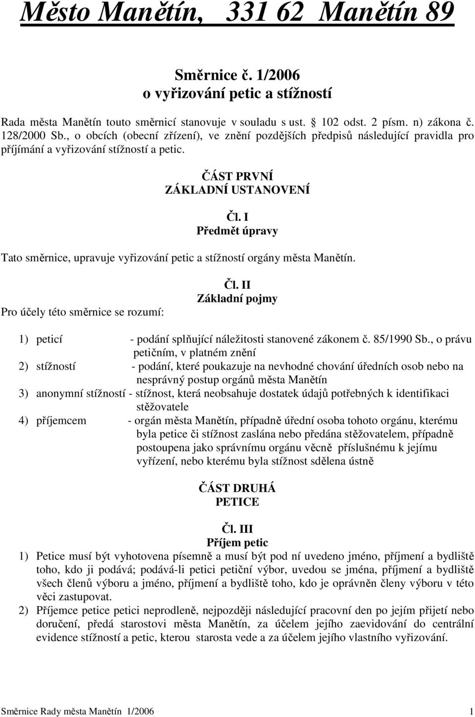 I Předmět úpravy Tato směrnice, upravuje vyřizování petic a stížností orgány města Manětín. Pro účely této směrnice se rozumí: Čl.