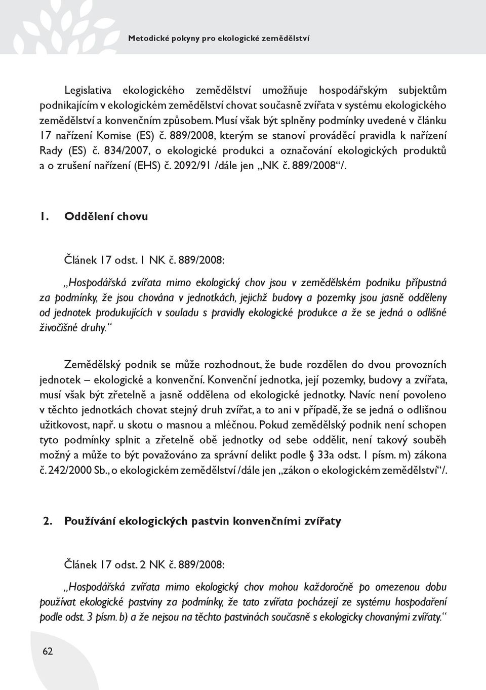 834/2007, o ekologické produkci a označování ekologických produktů a o zrušení nařízení (EHS) č. 2092/91 /dále jen NK č. 889/2008 /. 1. Oddělení chovu Článek 17 odst. 1 NK č.